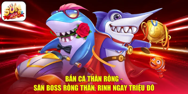 Bắn Cá Thần Rồng - Săn Boss Rồng Thần, Rinh Ngay Triệu Đô
