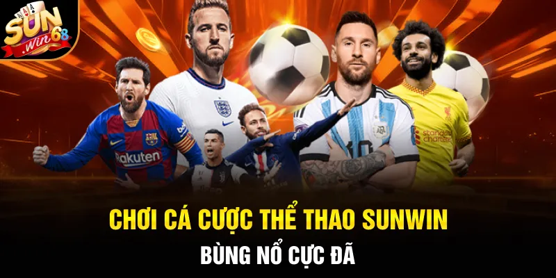 Chơi cá cược thể thao SUNWIN bùng nổ cực đã