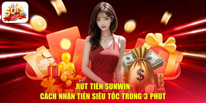 Rút Tiền SUNWIN | Cách Nhận Tiền Siêu Tốc Trong 3 Phút