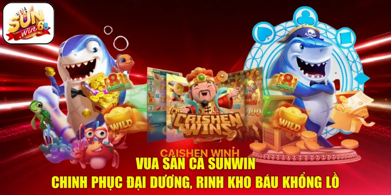 Vua săn cá SUNWIN - Chinh phục đại dương, rinh kho báu khổng lồ